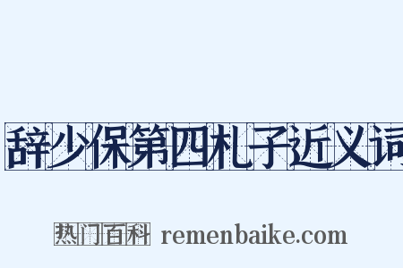 辞少保第四札子近义词是什么意思的图片